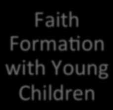 faith forma on & mentoring Milestones celebra ons @Church family gatherings VBS, family camp, family service Early childhood faith forma on Online family resource center Scenario #2 Small