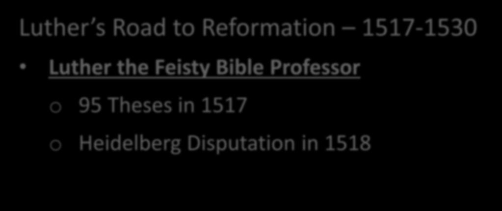 Luther s Life & Legacy Luther s Road to Reformation 1517-1530 Luther the Feisty