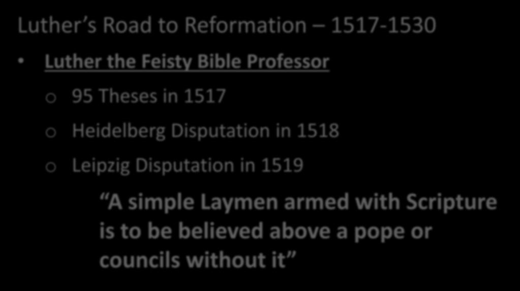 Luther s Life & Legacy Luther s Road to Reformation 1517-1530 Luther the Feisty Bible Professor o 95 Theses in 1517 o Heidelberg