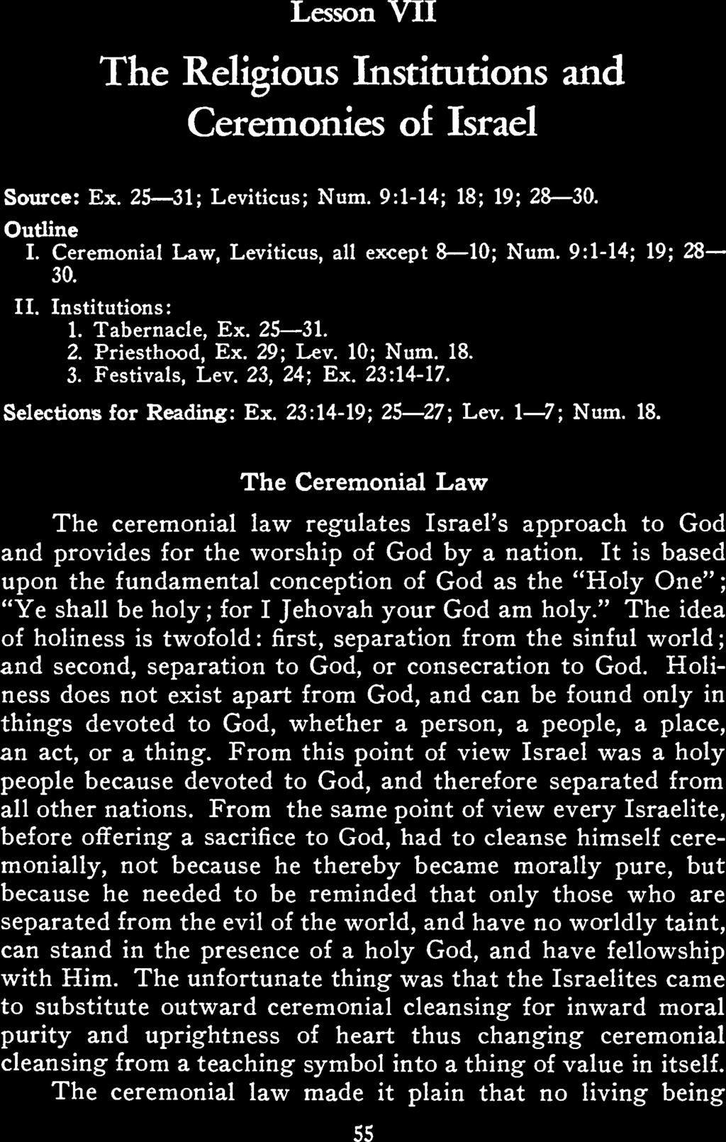 Lesson VII The Religious Institutions nd Ceremonies of Isrel Source: Ex. 25 31; Leviticus; Num. 9:1-14; 18; 19; 28 30. Outline I. Ceremonil Lw, Leviticus, ll except 8 10; Num. 9:1-14; 19; 28 30. II.