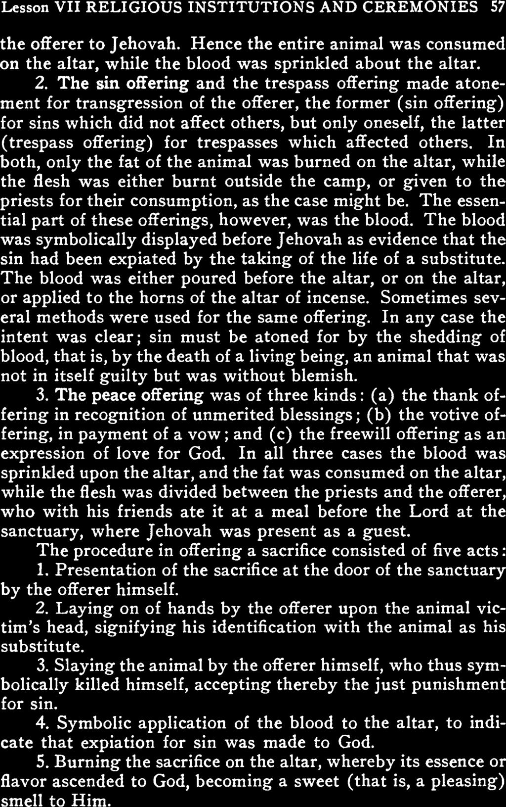 Lesson VII RELIGIOUS INSTITUTIONS AND CEREMONIES 57 the offerer to Jehovh. Hence the entire niml ws consumed on the ltr, while the blood ws sprinkled bout the ltr. 2.