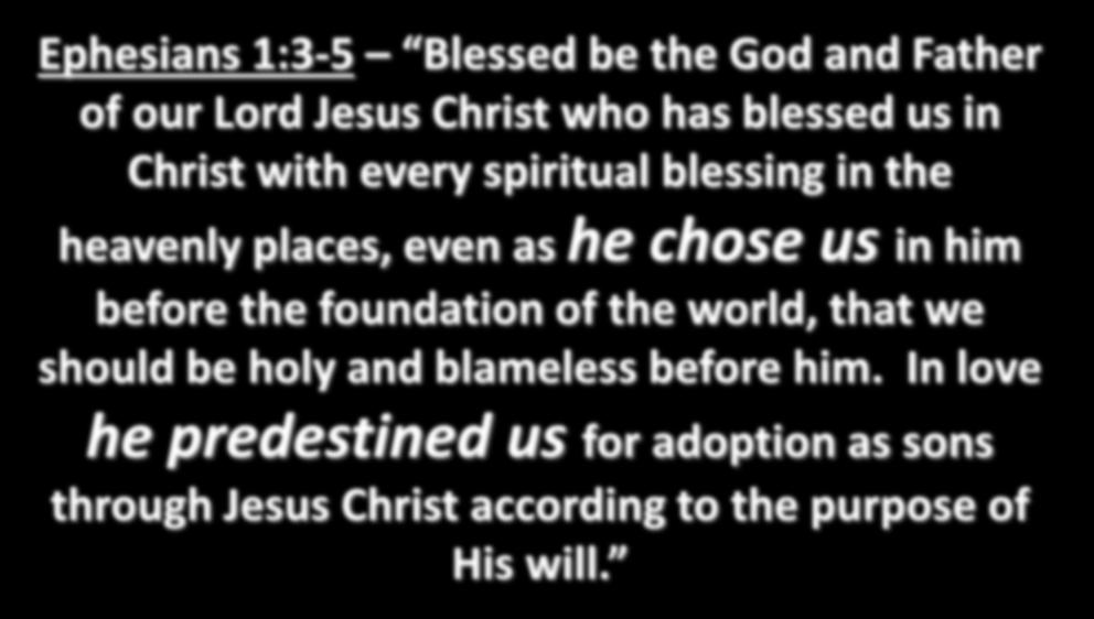 Ephesians 1:3-5 Blessed be the God and Father of our Lord Jesus Christ who has blessed us in Christ with every spiritual blessing in the heavenly places, even as he chose us in him