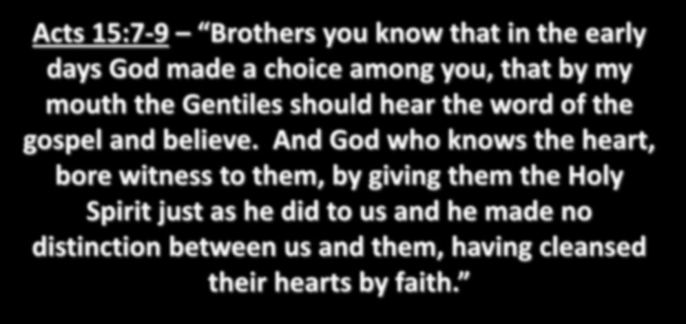 Acts 15:7-9 Brothers you know that in the early days God made a choice among you, that by my mouth the Gentiles should hear the word of the gospel and believe.