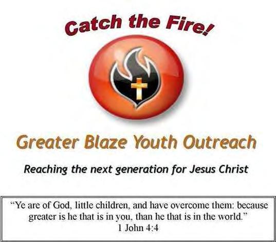 VOLUME 4 ISSUE 2 PAGE 3 God is Moving Mightily In Our Youth Teens ages 13-18 are invited to Catch the Fire at Greater Blaze Youth Outreach!