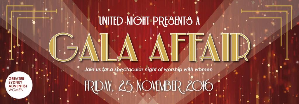 LADIES NIGHT 25th Nov 2016 Girlfriend, you are INVITED to a special UNITED NIGHT a GALA EVENING An evening of CELEBRATION, THANKSGIVING and extravagant WORSHIP God has done amazing things this year -