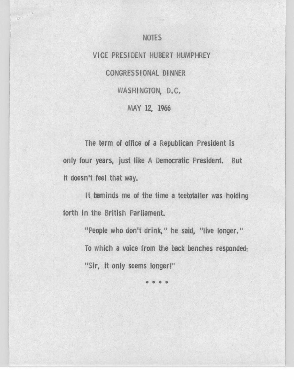 .. NOTES VICE PRES I DENT HUBERT HUMPHREY CONGRESSIONAL 01 NNER WASHINGTON, D. C. MAY 12, 1966 The term of office of a Republican President Is only four years, just like A Democratic President.