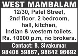 WEST MAMBALAM, Patel Street, 2 bedroom flat, ground floor, hall, kitchen, small Brahmin family, 2-wheeler parking, brokers excuse, rent Rs. 15000 (negotiable). Ph: 90030 26602.