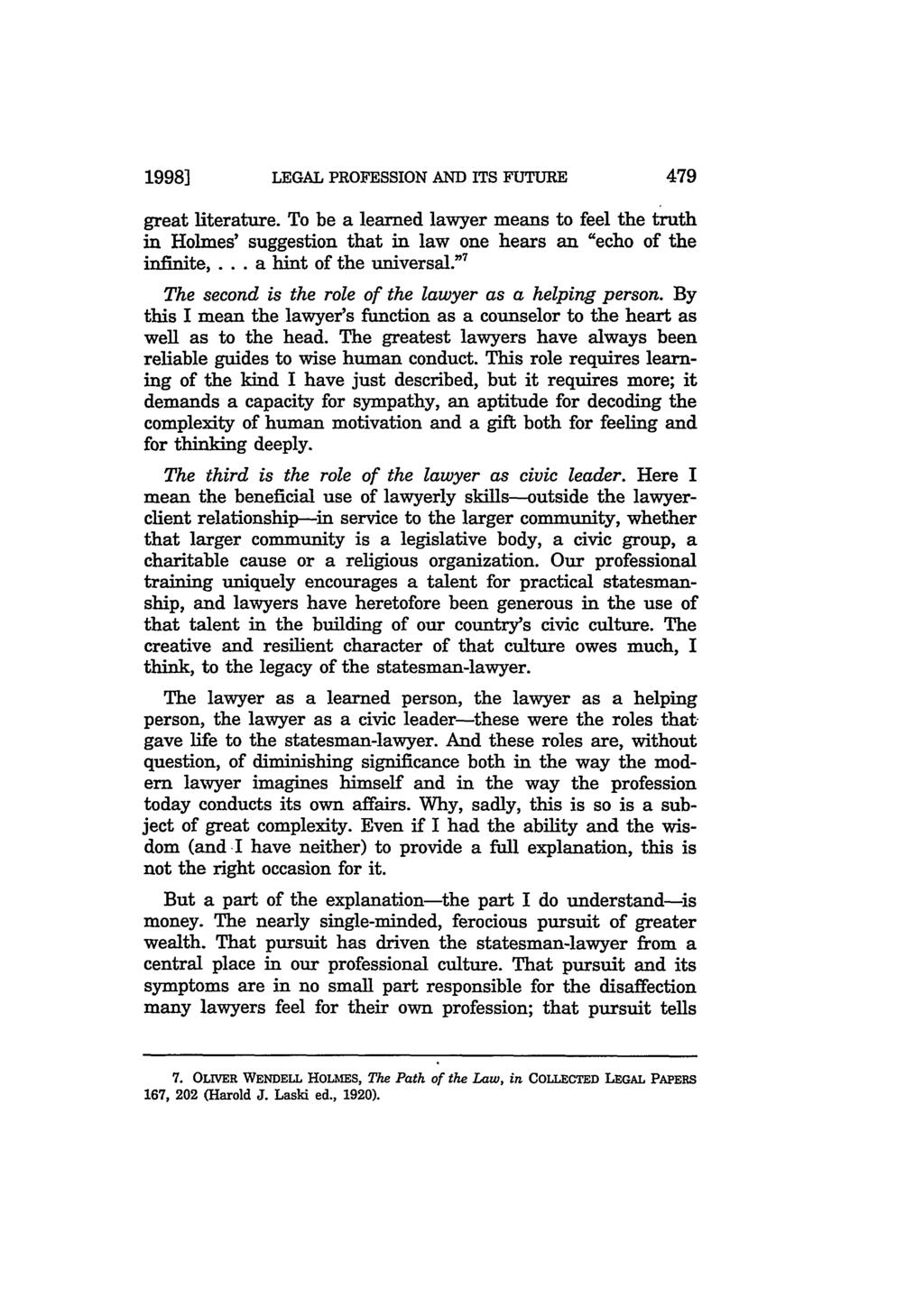 1998] LEGAL PROFESSION AND ITS FUTURE 479 great literature. To be a learned lawyer means to feel the truth in Holmes' suggestion that in law one hears an "echo of the infinite,.