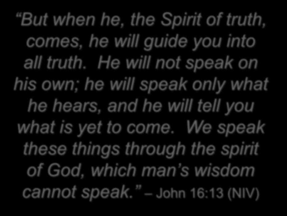 But when he, the Spirit of truth, comes, he will guide you into all