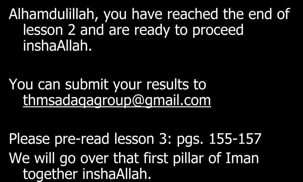 Jazakillahu khair Alhamdulillah, you have reached the end of lesson 2 and are ready to proceed inshaallah.