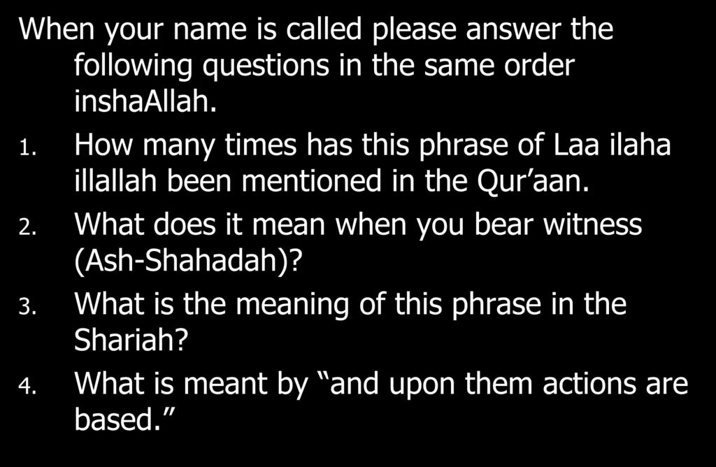 Ash-Shahadah When your name is called please answer the following questions in the same order inshaallah. 1.