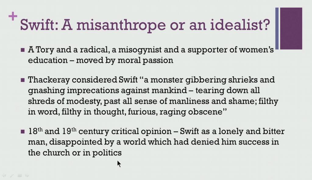 (Refer Slide Time: 14:20) Wondering whether to classify Swift as a misanthrope or as an idealist, so this dividing opinion was also based on the contrasting nature of his personality and the kind of