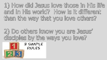 8 Jesus new command was to love one another as I have loved you. Jesus was not asking them to love as the world loved, but to love as He loved. This is where we end tonight.