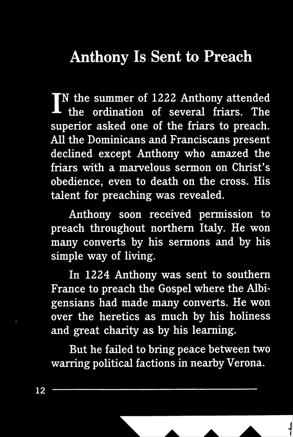 His talent for preaching was revealed. Anthony soon received permission to preach throughout northern Italy. many converts by his simple way of living.