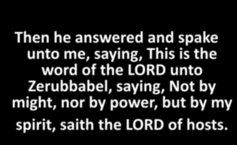 Then he answered and spake unto me, saying, This is the word of the LORD unto