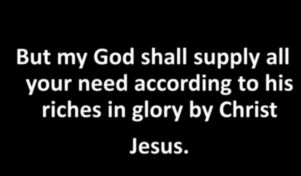 But my God shall supply all your need