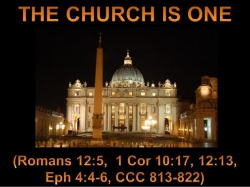 The Church Is One God is ONE in the mystery of the Trinity Father, Son and Holy Spirit.