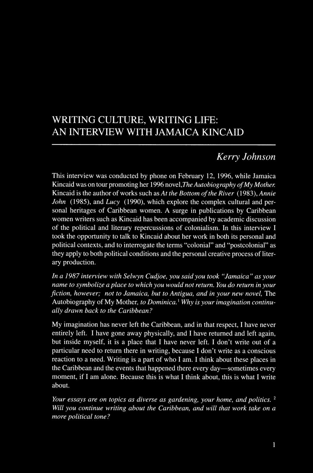 Kincaid is the author of works such as At the Bottom o f the River (1983), Annie John (1985), and Lucy (1990), which explore the complex cultural and personal heritages of Caribbean women.