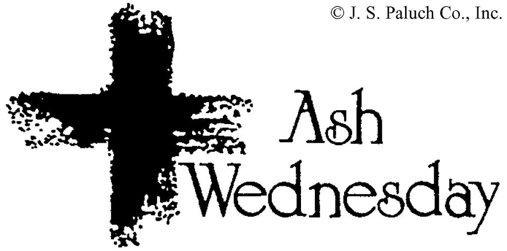 44-46/1 Cor 10:31 11:1/Mk FEBRUARY 18 TH Distribution of ashes will take place at the 8:30am, 12:00 noon & 6:30pm Masses Ash Wednesday and Good Friday are obligatory days of universal fast and