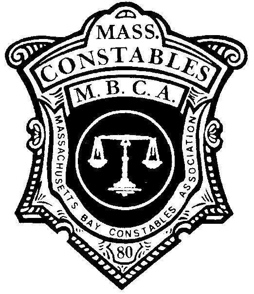 MASSACHUSETTS BAY CONSTABLES ASSOCIATION, INC. P.O. Box 531, Reading, MA 01867 Telephone: 781-944-1191 - Fax: 781-942-0661 Website: www.constables-mbca.