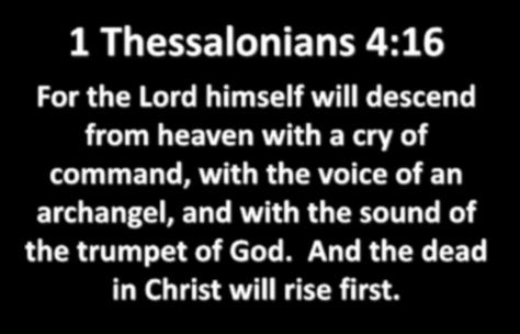 1 Thessalonians 4:16 For the Lord himself will descend from heaven with a cry of command, with the