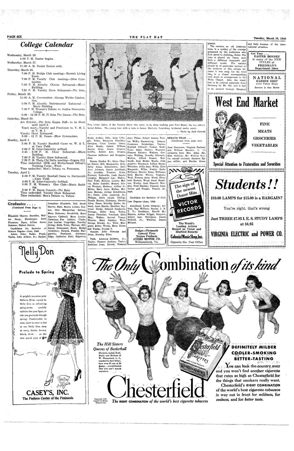 SX THE FLAT HAT Tuesday, March 19, 1940 College Calendar Wednesday, March 20. 4:00 P. M. Easer begins, Wednesday, March 27. 11:00 A. M. Easer Recess ends. Thursday, March 28, 7:00 P. M. Bridge Club meeing Barre Living Room.