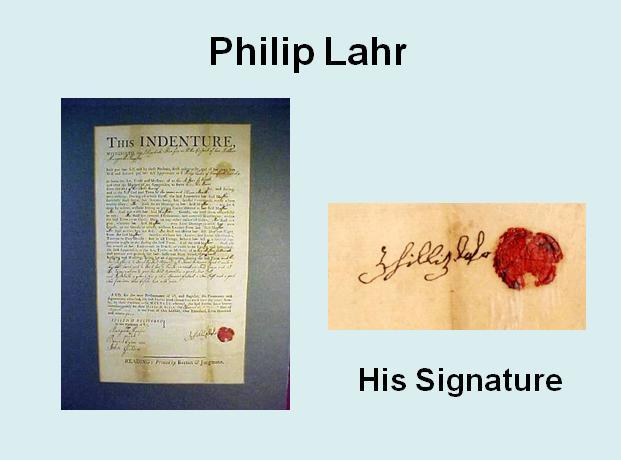 Philip Lahr Here we have a 1798 indenture signed by Philip Lahr, in which he undertakes a young servant girl for a term of 6 years UNVEIL THE PICTURE- this document