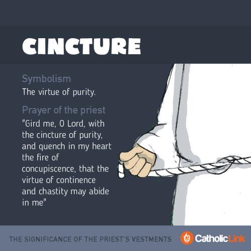 Cincture - A long, rope-like cord tied around the waist over the alb.
