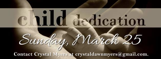 We will be having a baby and child dedication on Sunday, March 25th.