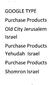 GOOGLE TYPE. Purchase Products. Old City Jerusalem. Israel. Purchase Products. Yehudah Israel. Purchase Products. Shomron Israel