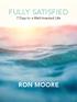 FULLY SATISFIED. 7 Days to a Well-Invested Life RON MOORE