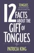 Tongues: God s Provision for Dynamic. Growth and Supernatural Living. 12 Facts About the. Gift of Tongues. Patricia King