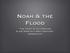 Noah & the Flood The Story of De-Creation & the Hope of a New Creation Genesis 6-9