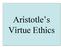 Aristotle s Virtue Ethics