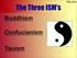 Main menu The Three ISM s. Buddhism. Confucianism. Taoism