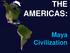 THE AMERICAS: Maya Civilization