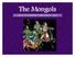The Mongols AN AGE OF ACCELERATING CONNECTIONS ( )