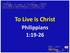 To Live is Christ. Philippians 1:19-26