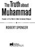 Muhamma. The Tmth about ROBERT SPENCER. Founder of the World's Most Intolerant Religion