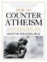 COUNTERING ATHEISM. How to Respond To Common Arguments Against the Existence of God. Atheist Argument #1