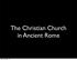 The Christian Church in Ancient Rome. Friday, November 1, 13