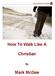 How To Walk Like A. Christian. Mark McGee