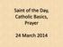 Saint of the Day, Catholic Basics, Prayer. 24 March 2014