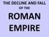 THE DECLINE AND FALL OF THE ROMAN EMPIRE