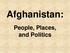 Afghanistan: People, Places, and Politics