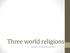 Three world religions. Judaism, Christianity, and Islam