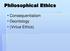 Philosophical Ethics. Consequentialism Deontology (Virtue Ethics)