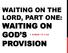 WAITING ON THE LORD, PART ONE: WAITING ON GOD S 1 KINGS 17:1-24 PROVISION