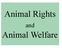 Animal Rights. and. Animal Welfare