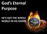 God s Eternal Purpose HE S GOT THE WHOLE WORLD IN HIS HANDS